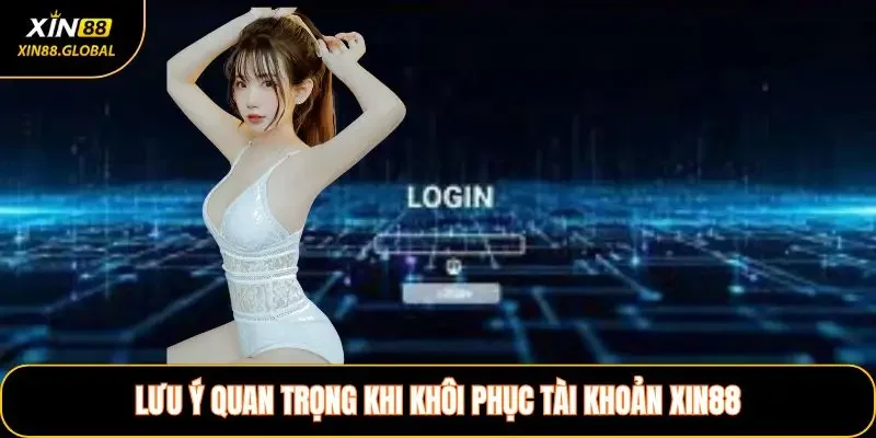 Lưu ý quan trọng khi khôi phục tài khoản XIN88