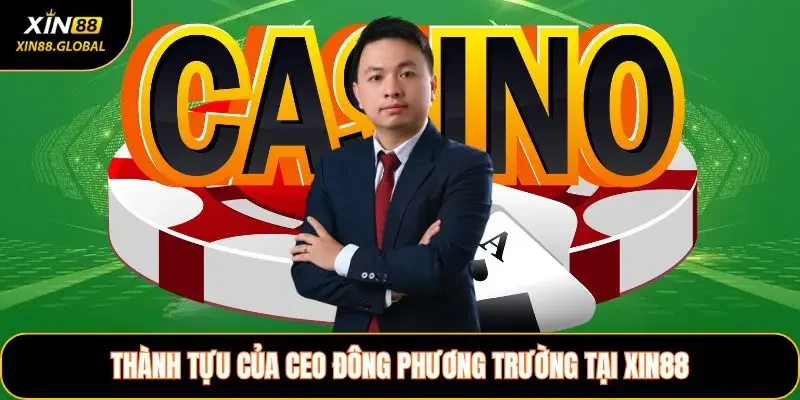 Thành tựu của CEO Đông Phương Trường tại XIN88